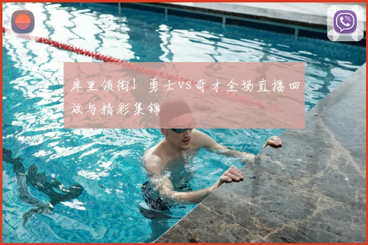 库里领衔!勇士vs奇才全场直播回放与精彩集锦