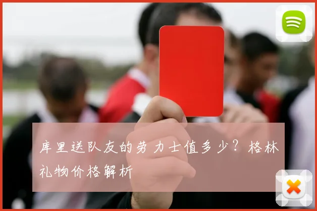 库里送队友的劳力士值多少?格林礼物价格解析