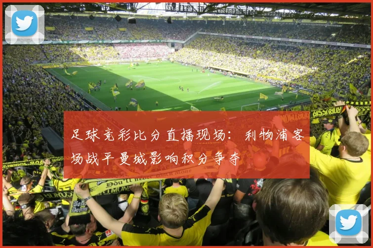 足球竞彩比分直播现场：利物浦客场战平曼城影响积分争夺