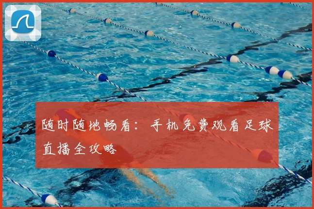 随时随地畅看:手机免费观看足球直播全攻略