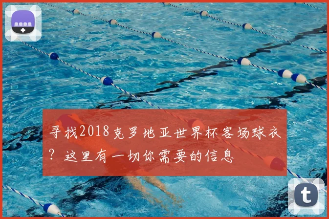 寻找2018克罗地亚世界杯客场球衣?这里有一切你需要的信息