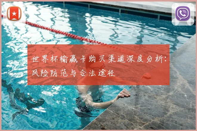 世界杯输赢卡购买渠道深度分析:风险防范与合法途径