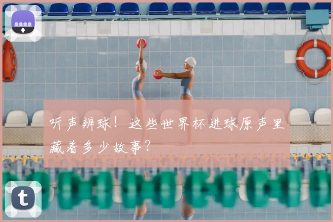 听声辨球！这些世界杯进球原声里藏着多少故事？
